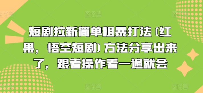 短剧拉新简单粗暴打法(红果，悟空短剧)方法分享出来了，跟着操作看一遍就会-文强博客