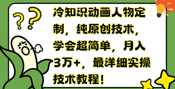 冷知识动画人物定制，纯原创技术，学会超简单，月入3万+，最详细实操技术教程【揭秘】-文强博客