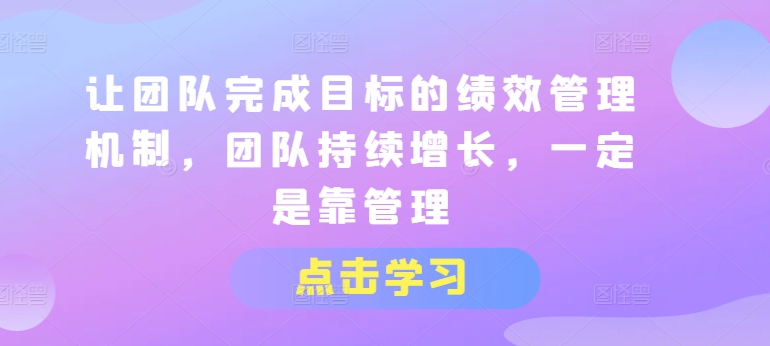 让团队完成目标的绩效管理机制，团队持续增长，一定是靠管理-文强博客