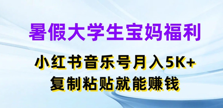 暑假大学生宝妈福利，小红书音乐号月入5000+，复制粘贴就能赚钱【揭秘】-文强博客