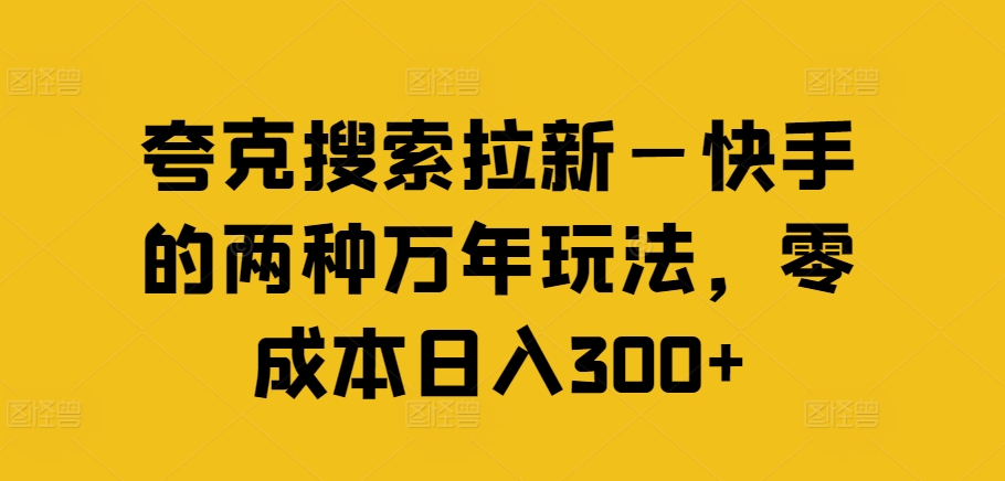 夸克搜索拉新—快手的两种万年玩法，零成本日入300+-文强博客