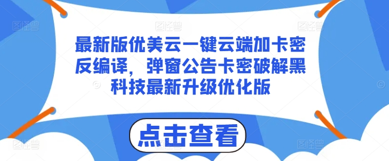 最新版优美云一键云端加卡密反编译，弹窗公告卡密破解黑科技最新升级优化版【揭秘】-文强博客