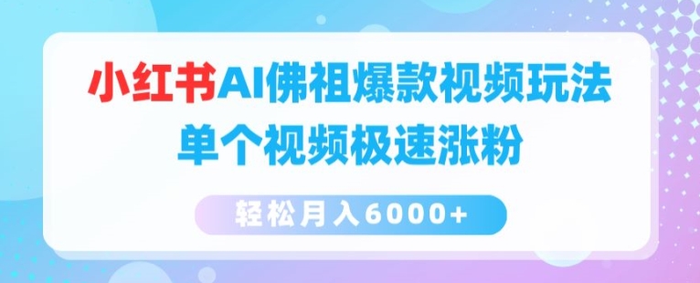 小红书AI佛祖爆款视频玩法，单个视频极速涨粉，轻松月入6000+【揭秘】-文强博客