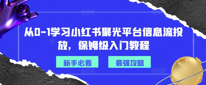 从0-1学习小红书聚光平台信息流投放，保姆级入门教程-文强博客