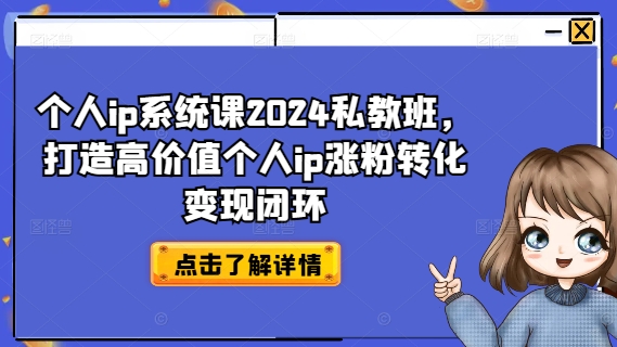 个人ip系统课2024私教班，打造高价值个人ip涨粉转化变现闭环-文强博客