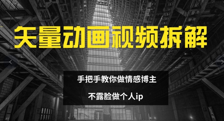 矢量动画视频全拆解 手把手教你做情感博主 不露脸做个人ip【揭秘】-文强博客