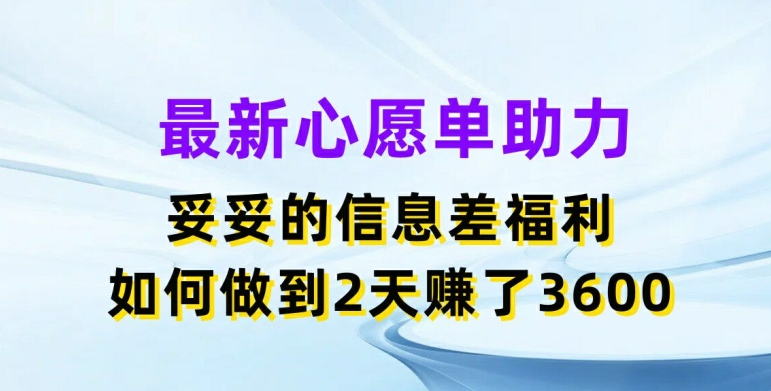 最新心愿单助力，妥妥的信息差福利，两天赚了3.6K【揭秘】-文强博客