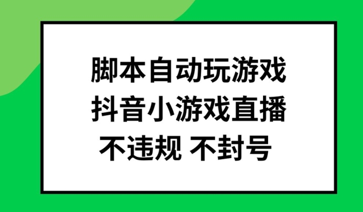 脚本自动玩游戏，抖音小游戏直播，不违规不封号可批量做【揭秘】-文强博客