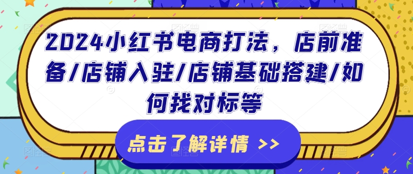 2024小红书电商打法，店前准备/店铺入驻/店铺基础搭建/如何找对标等-文强博客