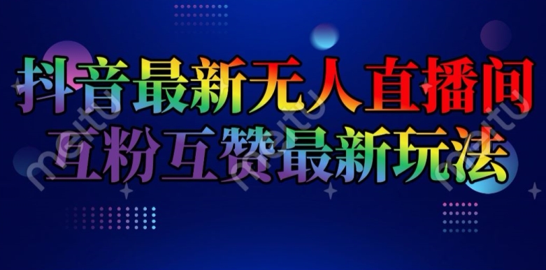 抖音最新无人直播间互粉互赞新玩法，一天收益2k+【揭秘】-文强博客