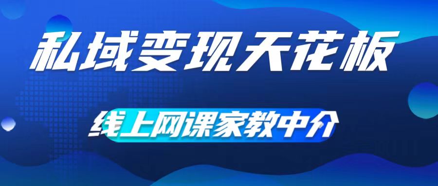 私域变现天花板，网课家教中介，只做渠道和流量，让大学生给你打工，0成本实现月入五位数【揭秘】-文强博客