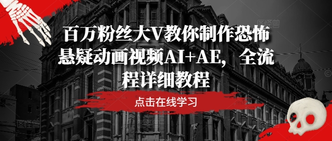 百万粉丝大V教你制作恐怖悬疑动画视频AI+AE，全流程详细教程-文强博客