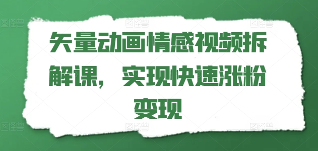 矢量动画情感视频拆解课，实现快速涨粉变现-文强博客