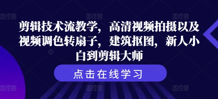 剪辑技术流教学，高清视频拍摄以及视频调色转扇子，建筑抠图，新人小白到剪辑大师-文强博客