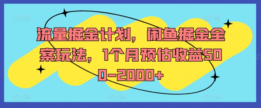 流量掘金计划，闲鱼掘金全案玩法，1个月预估收益500-2000+-文强博客