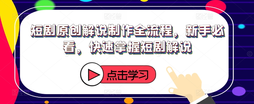 短剧原创解说制作全流程，新手必看，快速掌握短剧解说-文强博客