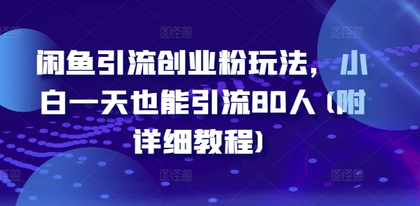 闲鱼引流创业粉玩法，小白一天也能引流80人(附详细教程)-文强博客