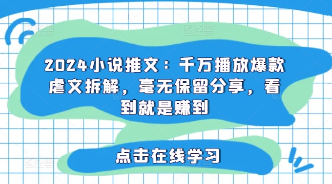 2024小说推文：千万播放爆款虐文拆解，毫无保留分享，看到就是赚到-文强博客