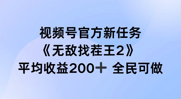 视频号官方新任务 ，无敌找茬王2， 单场收益200+全民可参与【揭秘】-文强博客