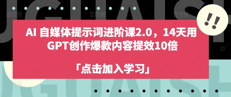 AI自媒体提示词进阶课2.0，14天用 GPT创作爆款内容提效10倍-文强博客