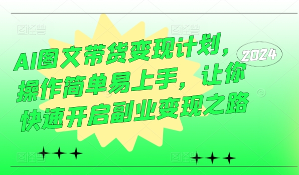 AI图文带货变现计划，操作简单易上手，让你快速开启副业变现之路-文强博客