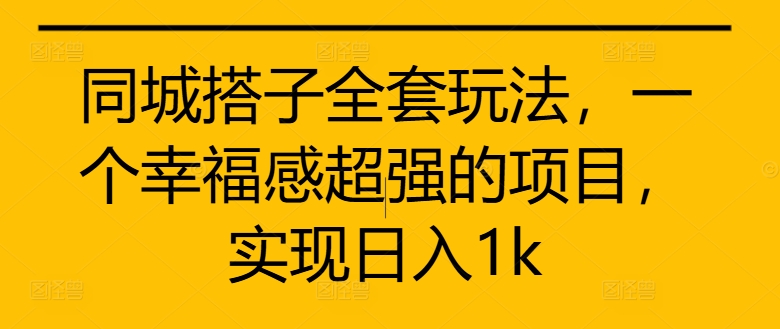 同城搭子全套玩法，一个幸福感超强的项目，实现日入1k【揭秘】-文强博客