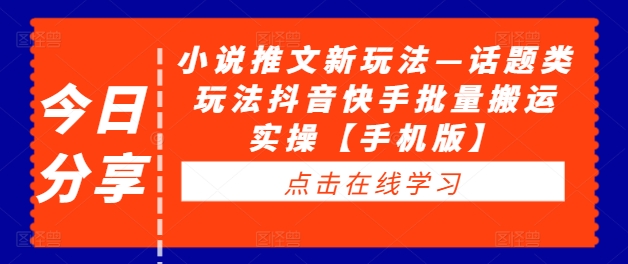 小说推文新玩法—话题类玩法抖音快手批量搬运实操【手机版】-文强博客