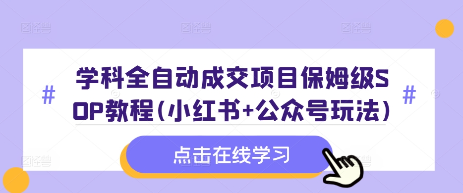 学科全自动成交项目保姆级SOP教程(小红书+公众号玩法)含资料-文强博客