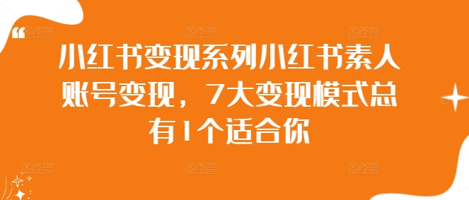 小红书变现系列小红书素人账号变现，7大变现模式总有1个适合你-文强博客