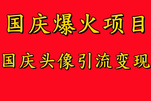 国庆爆火风口项目——国庆头像引流变现，零门槛高收益，小白也能起飞【揭秘】-文强博客