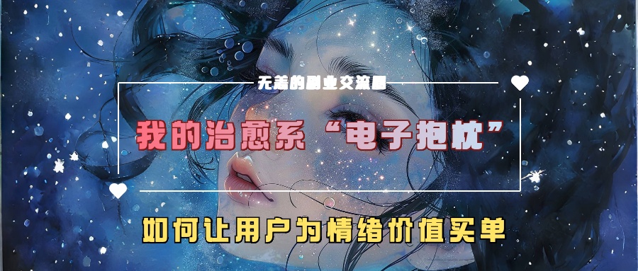 我的治愈系“电子抱枕”，如何让用户为情绪价值买单【揭秘】-文强博客