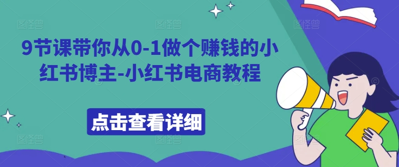 9节课带你从0-1做个赚钱的小红书博主-小红书电商教程-文强博客