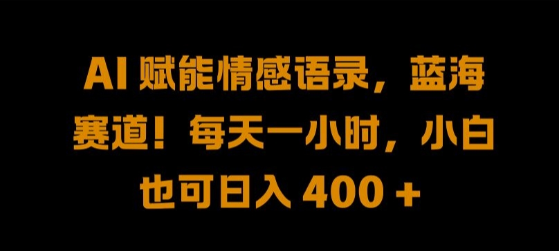 AI 赋能情感语录，蓝海赛道!每天一小时，小白也可日入 400 + 【揭秘】-文强博客