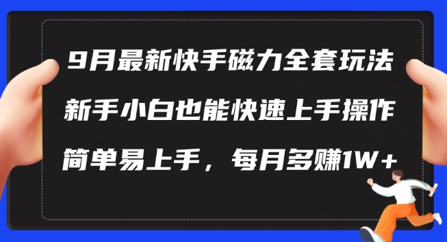 9月最新快手磁力玩法，新手小白也能操作，简单易上手，每月多赚1W+【揭秘】-文强博客