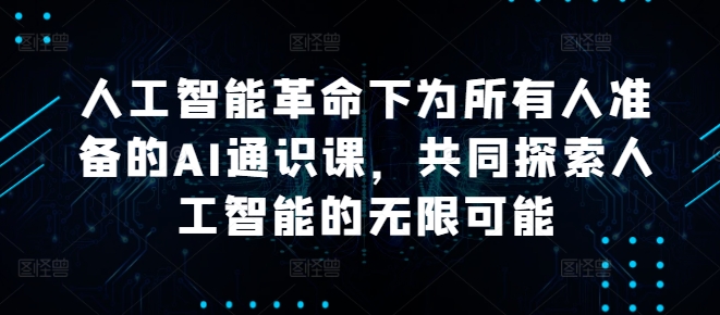 人工智能革命下为所有人准备的AI通识课，共同探索人工智能的无限可能-文强博客