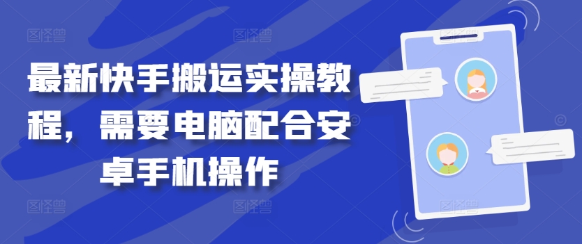 最新快手搬运实操教程，需要电脑配合安卓手机操作-文强博客