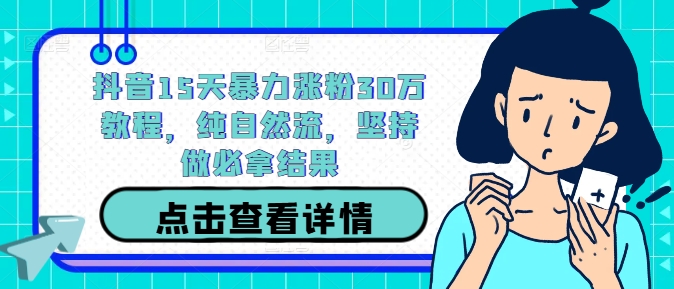 抖音15天暴力涨粉30万教程，纯自然流，坚持做必拿结果-文强博客