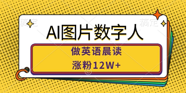 AI图片数字人做英语晨读，涨粉12W+，市场潜力巨大-文强博客