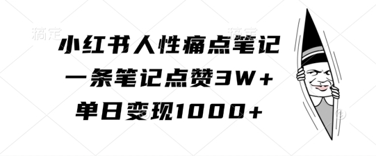 小红书人性痛点笔记，一条笔记点赞3W+，单日变现1k-文强博客