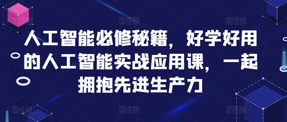 人工智能必修秘籍，好学好用的人工智能实战应用课，一起拥抱先进生产力-文强博客