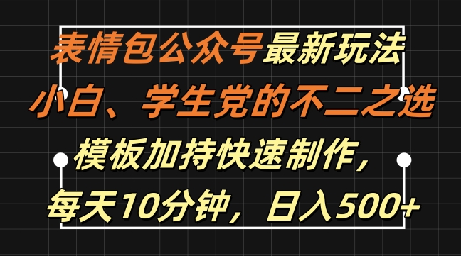 表情包公众号最新玩法，小白、学生党的不二之选，模板加持快速制作，每天10分钟，日入500+-文强博客