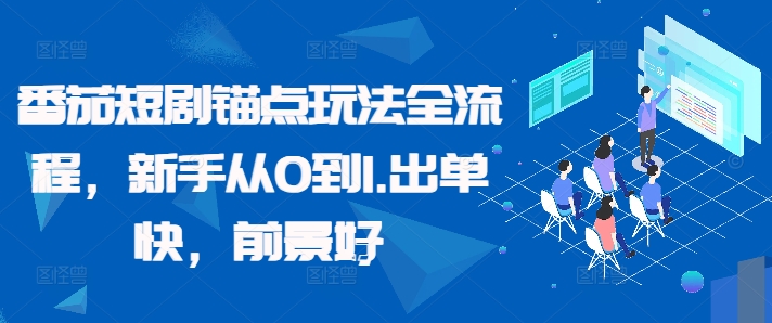 番茄短剧锚点玩法全流程，新手从0到1，出单快，前景好-文强博客